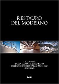 Restauro del moderno. Il recupero della Capanna Lago Nero dell'architetto Carlo Mollino (1946/1947)