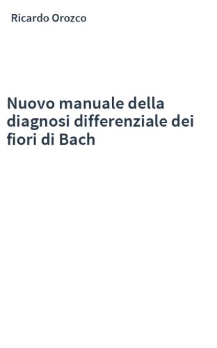 Nuovo manuale della diagnosi differenziale dei fiori di Bach