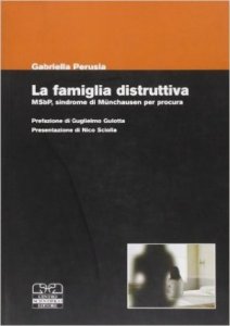 La famiglia distruttiva. MSbP, sindrome di Munchausen per procura
