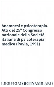Anamnesi e psicoterapia. Atti del 25º Congresso nazionale della Società italiana di psicoterapia medica (Pavia, 1991)