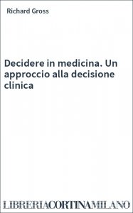 Decidere in medicina. Un approccio alla decisione clinica