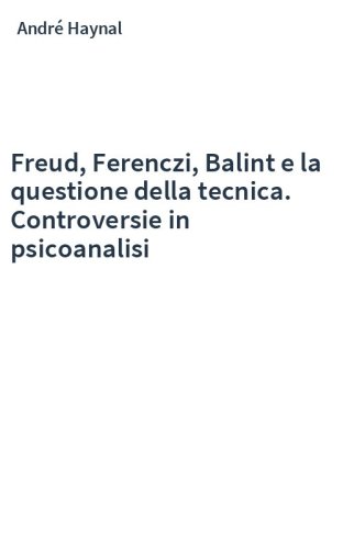 Freud, Ferenczi, Balint e la questione della tecnica. Controversie in psicoanalisi