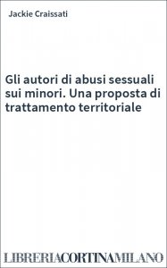 Gli autori di abusi sessuali sui minori. Una proposta di trattamento territoriale