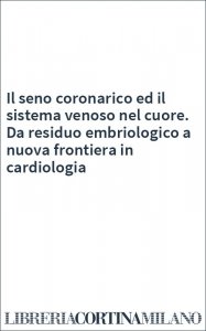 Il seno coronarico ed il sistema venoso nel cuore. Da residuo embriologico a nuova frontiera in cardiologia