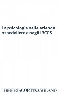 La psicologia nelle aziende ospedaliere e negli IRCCS