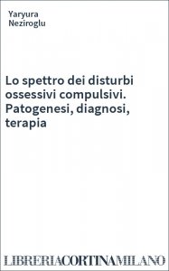 Lo spettro dei disturbi ossessivi compulsivi. Patogenesi, diagnosi, terapia