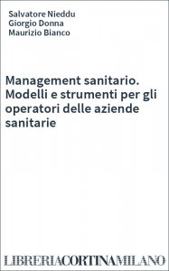 Management sanitario. Modelli e strumenti per gli operatori delle aziende sanitarie
