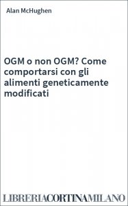OGM o non OGM? Come comportarsi con gli alimenti geneticamente modificati