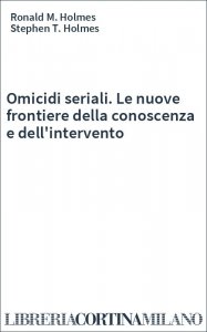 Omicidi seriali. Le nuove frontiere della conoscenza e dell'intervento