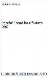 Perché Freud ha rifiutato Dio?