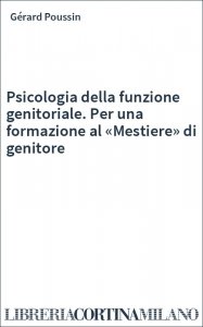 Psicologia della funzione genitoriale. Per una formazione al «Mestiere» di genitore