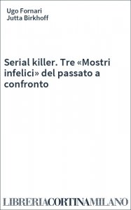 Serial killer. Tre «Mostri infelici» del passato a confronto