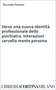 Verso una nuova identità professionale dello psichiatra. Interazioni cervello mente persona