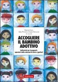 Accogliere il bambino adottivo. Indicazioni per insegnanti, operatori delle relazioni di aiuto e genitori. Con DVD