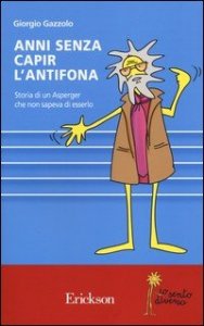 Anni senza capire l'antifona. Storia di Asperger che non sapeva di esserlo