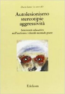 Autolesionismo, stereotipie, aggressività. Intervento educativo nell'autismo e ritardo mentale grave