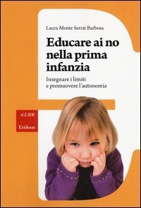 Educare ai no nella prima infanzia. Insegnare i limiti e promuovere l'autonomia