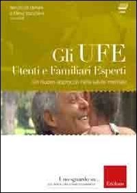 Gli UFE. Utenti e familiari esperti. Un nuovo approccio nella salute mentale