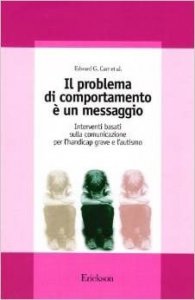 Il problema di comportamento è un messaggio. Interventi basati sulla comunicazione per l'handicap grave e l'autismo