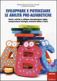 Sviluppare e potenziare le abilità pre-alfabetiche. Giochi e attività su alfabeto, denominazione rapida, consapevolezza fonologica, memoria uditiva e visiva