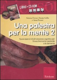 Una palestra per la mente 2. Nuovi esercizi di stimolazione cognitiva per l'invecchiamento cerebrale e le demenze