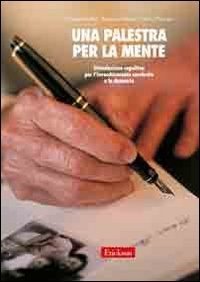 Una palestra per la mente. Stimolazione cognitiva per l'invecchiamento cerebrale e le demenze