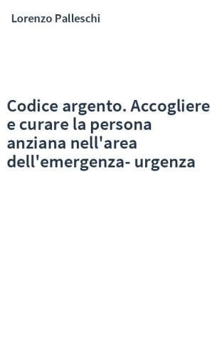 Codice argento. Accogliere e curare la persona anziana nell'area dell'emergenza-urgenza
