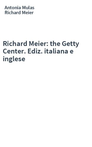 Richard Meier: the Getty Center. Ediz. italiana e inglese