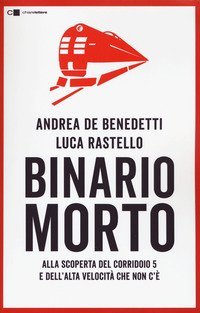 Binario morto. Alla scoperta del Corridoio 5 e dell'Alta velocità che non c'è