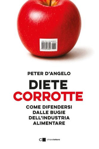Diete corrotte. Come difendersi dalle bugie dell'industria alimentare