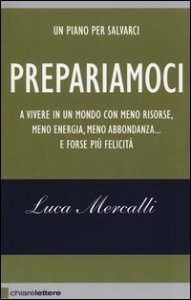 Prepariamoci. A vivere in un mondo con meno risorse, meno energia, meno abbondanza... e forse più felicità