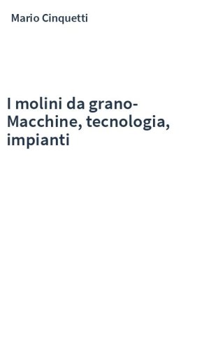 I molini da grano-Macchine, tecnologia, impianti