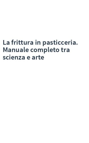 La frittura in pasticceria. Manuale completo tra scienza e arte