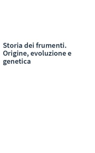 Storia dei frumenti. Origine, evoluzione e genetica