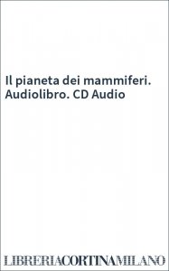 Il pianeta dei mammiferi. Audiolibro. CD Audio