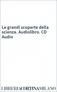 Le grandi scoperte della scienza. Audiolibro. CD Audio