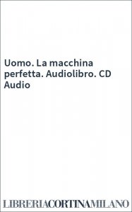 Uomo. La macchina perfetta. Audiolibro. CD Audio