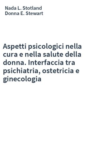 Aspetti psicologici nella cura e nella salute della donna. Interfaccia tra psichiatria, ostetricia e ginecologia