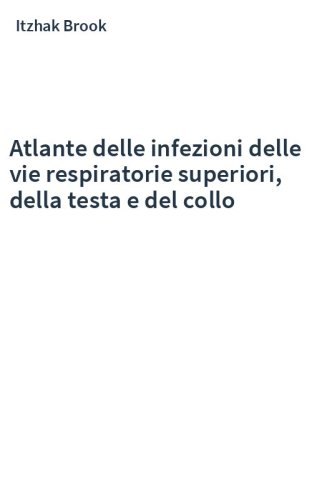 Atlante delle infezioni delle vie respiratorie superiori, della testa e del collo