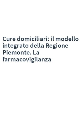 Cure domiciliari: il modello integrato della Regione Piemonte. La farmacovigilanza