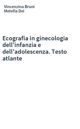 Ecografia in ginecologia dell'infanzia e dell'adolescenza. Testo atlante