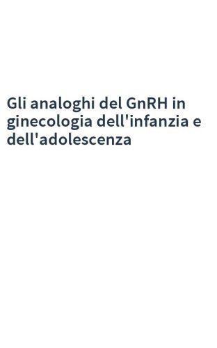 Gli analoghi del GnRH in ginecologia dell'infanzia e dell'adolescenza