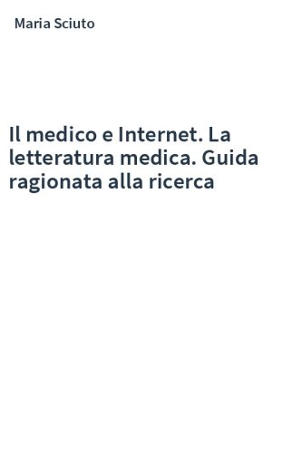 Il medico e Internet. La letteratura medica. Guida ragionata alla ricerca