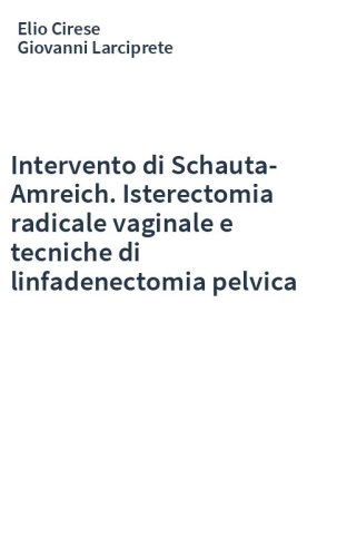Intervento di Schauta-Amreich. Isterectomia radicale vaginale e tecniche di linfadenectomia pelvica
