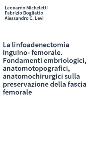 La linfoadenectomia inguino-femorale. Fondamenti embriologici, anatomotopografici, anatomochirurgici sulla preservazione della fascia femorale