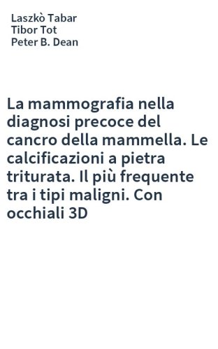 La mammografia nella diagnosi precoce del cancro della mammella. Le calcificazioni a pietra triturata. Il più frequente tra i tipi maligni. Con occhiali 3D