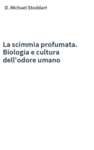 La scimmia profumata. Biologia e cultura dell'odore umano