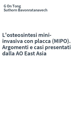 L'osteosintesi mini-invasiva con placca (MIPO). Argomenti e casi presentati dalla AO East Asia