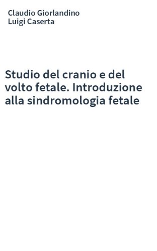 Studio del cranio e del volto fetale. Introduzione alla sindromologia fetale