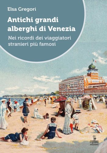 Antichi grandi alberghi di Venezia. Nei ricordi dei viaggiatori stranieri più famosi